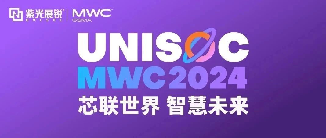 芯联世界，智慧未来｜龙8展锐携多款创新产品亮相 MWC 2024！